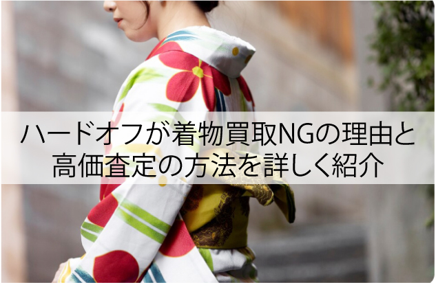 ハードオフが着物買取NGの理由と高価査定の方法を詳しく紹介