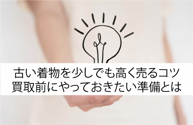 古い着物を少しでも高く売るコツ｜買取前にやっておきたい準備とは