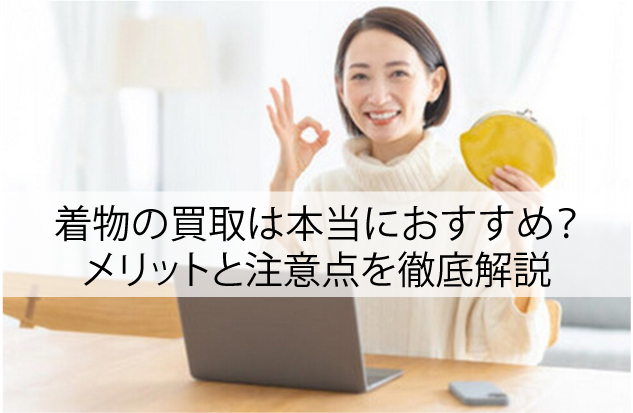 着物の買取は本当におすすめ？メリットと注意点を徹底解説
