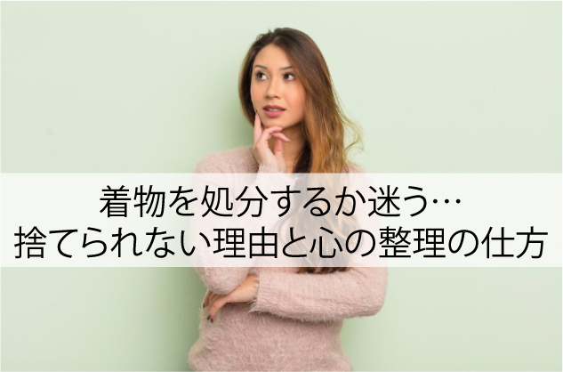 着物を処分するか迷う…捨てられない理由と心の整理の仕方